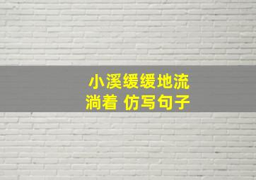 小溪缓缓地流淌着 仿写句子